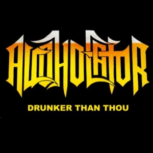 Alcoholator - Drunker than Thou
