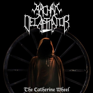 Archaic Decapitator - The Catherine Wheel