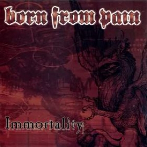 Born from pain - Immortality