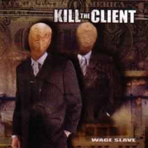 Kill The Client - Wage Slave