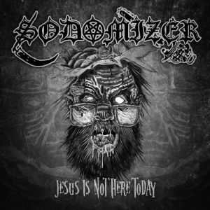 Sodomizer - Jesus Is Not Here Today