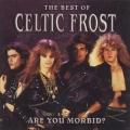 Celtic Frost - Are You Morbid? - The Best Of Celtic Frost