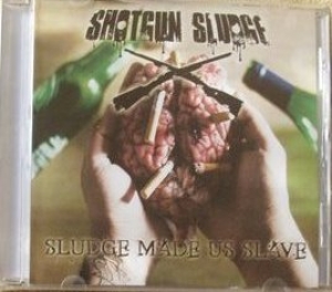 Shotgun Sludge  - Sludge Made Us Slave